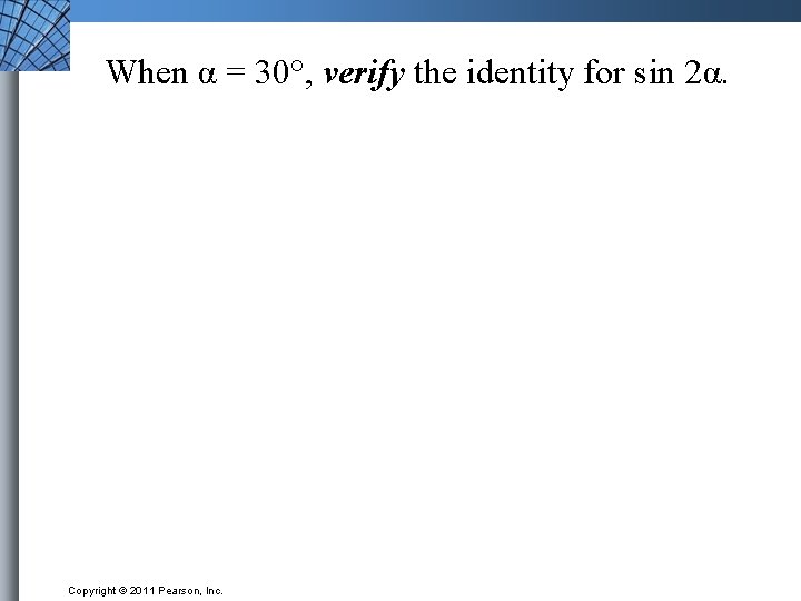 When α = 30°, verify the identity for sin 2α. Copyright © 2011 Pearson,