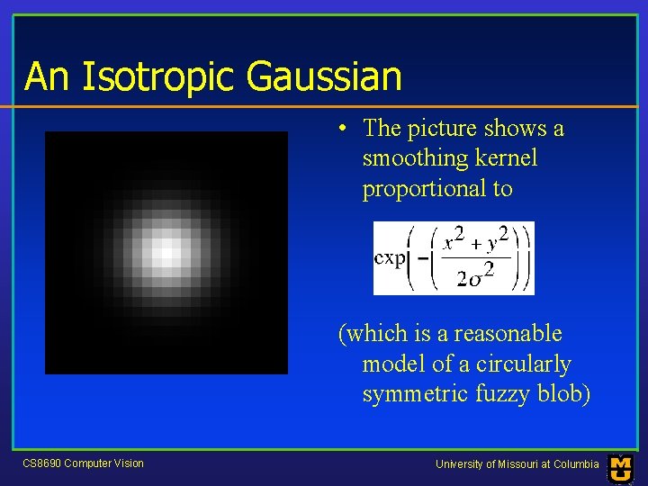 An Isotropic Gaussian • The picture shows a smoothing kernel proportional to (which is