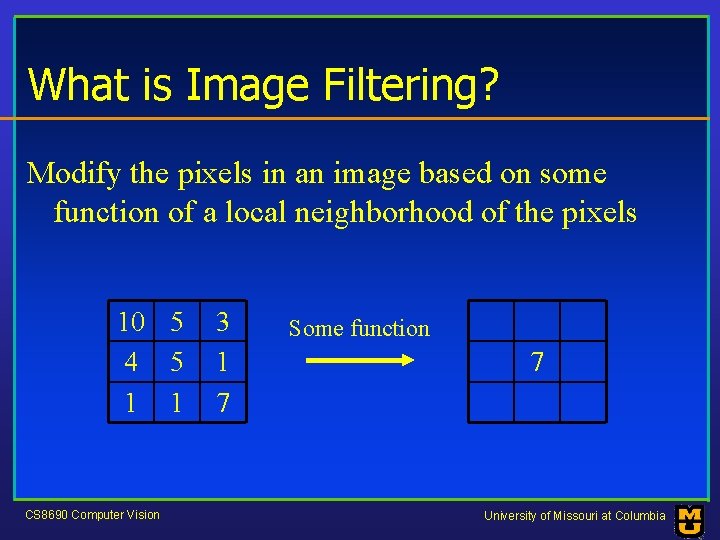 What is Image Filtering? Modify the pixels in an image based on some function