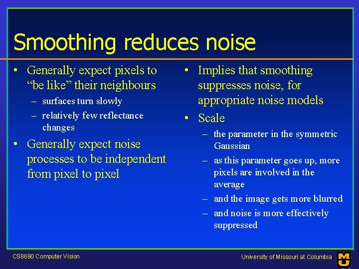 Smoothing reduces noise • Generally expect pixels to “be like” their neighbours – surfaces