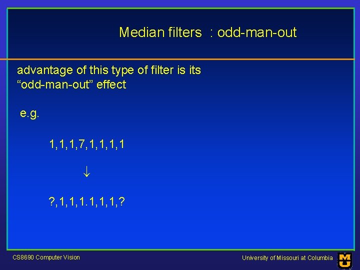 Median filters : odd-man-out advantage of this type of filter is its “odd-man-out” effect