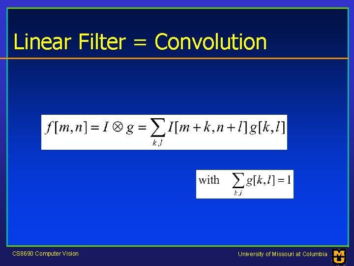 Linear Filter = Convolution CS 8690 Computer Vision University of Missouri at Columbia 