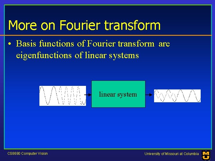 More on Fourier transform • Basis functions of Fourier transform are eigenfunctions of linear