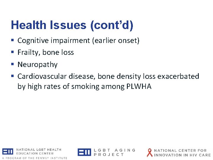 Health Issues (cont’d) § Cognitive impairment (earlier onset) § Frailty, bone loss § Neuropathy Health Issues (cont’d) § Cognitive impairment (earlier onset) § Frailty, bone loss § Neuropathy