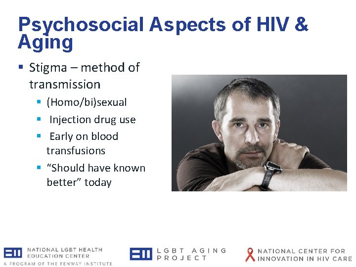 Psychosocial Aspects of HIV & Aging § Stigma – method of transmission § (Homo/bi)sexual Psychosocial Aspects of HIV & Aging § Stigma – method of transmission § (Homo/bi)sexual