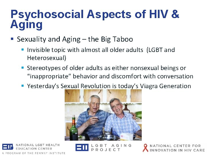 Psychosocial Aspects of HIV & Aging § Sexuality and Aging – the Big Taboo Psychosocial Aspects of HIV & Aging § Sexuality and Aging – the Big Taboo