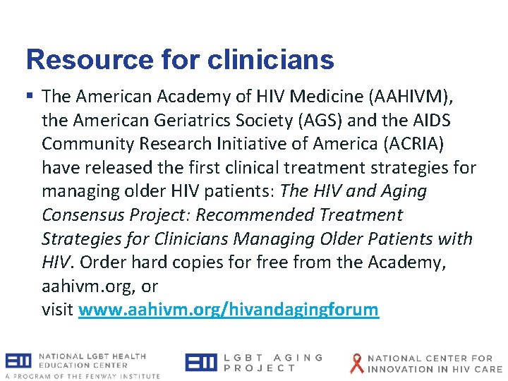 Resource for clinicians § The American Academy of HIV Medicine (AAHIVM), the American Geriatrics Resource for clinicians § The American Academy of HIV Medicine (AAHIVM), the American Geriatrics