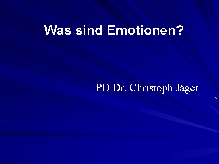 Was sind Emotionen? PD Dr. Christoph Jäger 1 