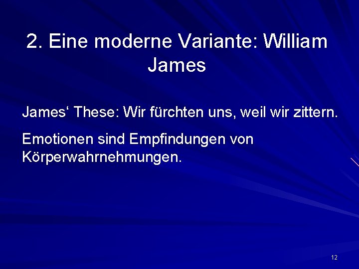 2. Eine moderne Variante: William James‘ These: Wir fürchten uns, weil wir zittern. Emotionen