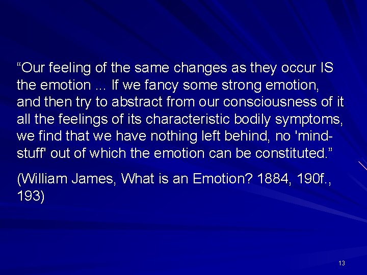“Our feeling of the same changes as they occur IS the emotion. . .