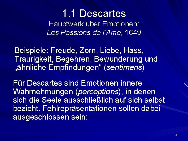 1. 1 Descartes Hauptwerk über Emotionen: Les Passions de l‘Ame, 1649 Beispiele: Freude, Zorn,