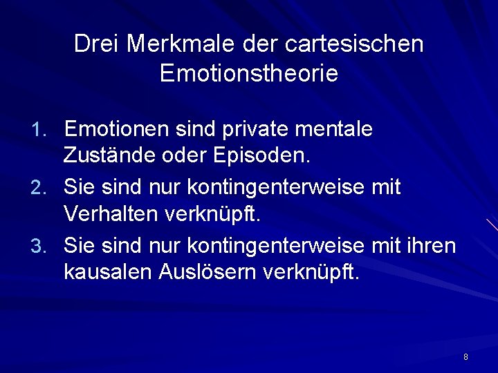 Drei Merkmale der cartesischen Emotionstheorie 1. Emotionen sind private mentale Zustände oder Episoden. 2.