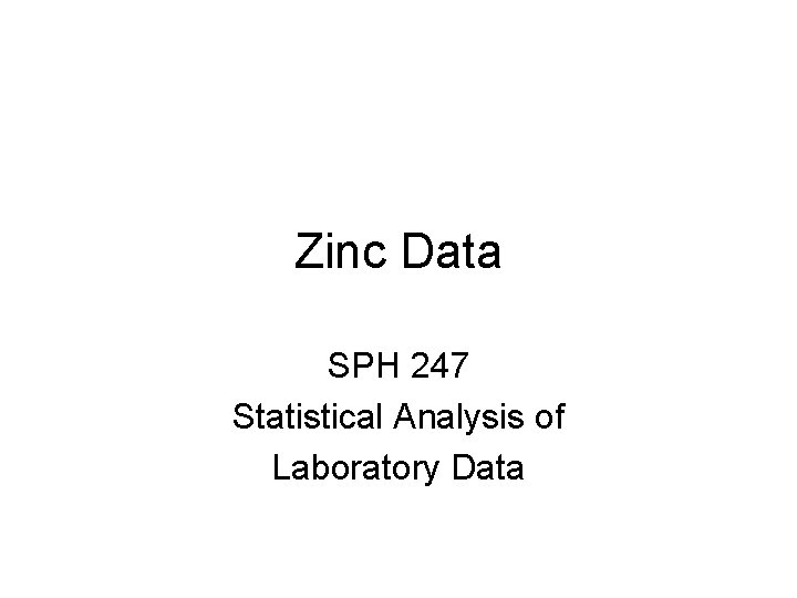 Zinc Data SPH 247 Statistical Analysis of Laboratory Data 