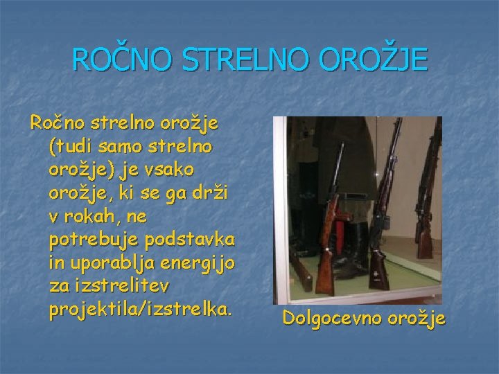 ROČNO STRELNO OROŽJE Ročno strelno orožje (tudi samo strelno orožje) je vsako orožje, ki