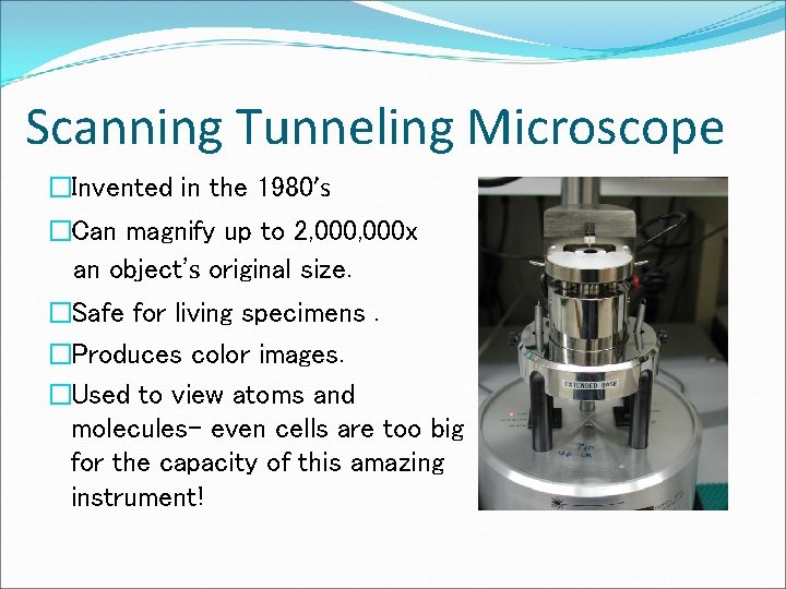Scanning Tunneling Microscope �Invented in the 1980’s �Can magnify up to 2, 000 x
