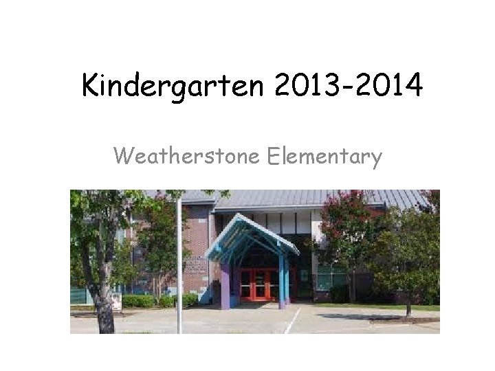 Kindergarten 2013 -2014 Weatherstone Elementary 