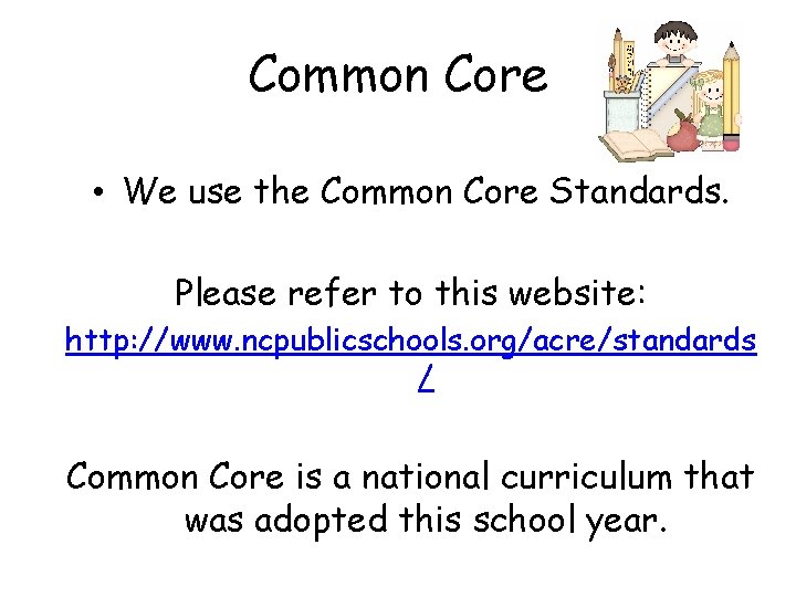Common Core • We use the Common Core Standards. Please refer to this website: