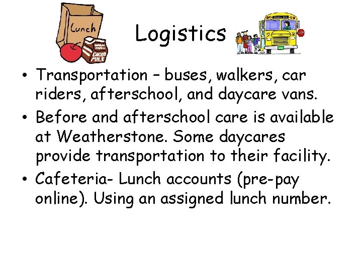 Logistics • Transportation – buses, walkers, car riders, afterschool, and daycare vans. • Before