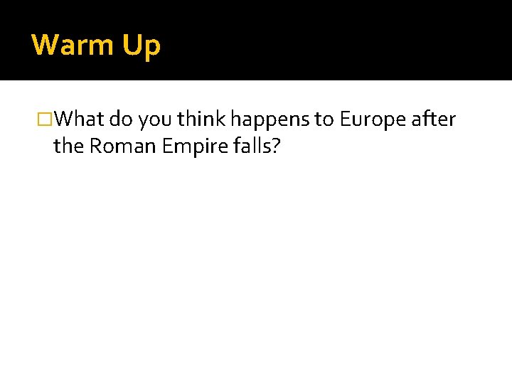 Warm Up �What do you think happens to Europe after the Roman Empire falls?