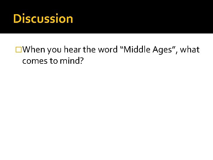 Discussion �When you hear the word “Middle Ages”, what comes to mind? 