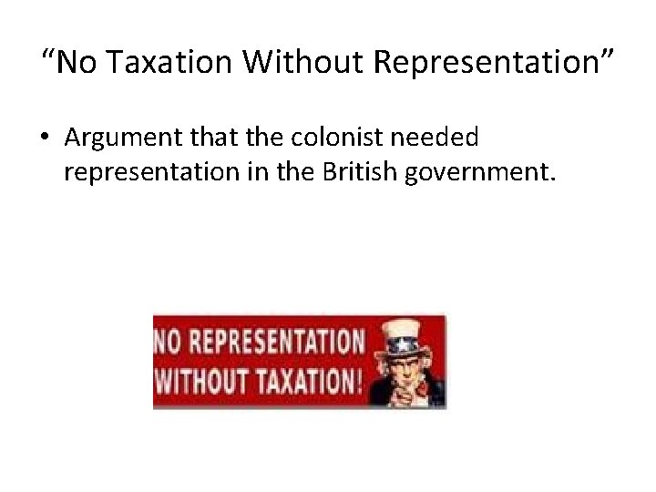 “No Taxation Without Representation” • Argument that the colonist needed representation in the British