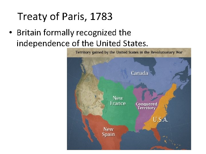 Treaty of Paris, 1783 • Britain formally recognized the independence of the United States.