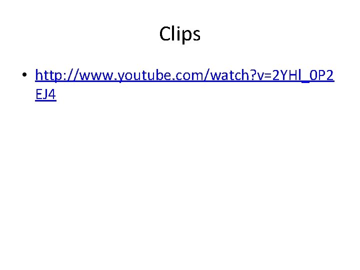 Clips • http: //www. youtube. com/watch? v=2 YHl_0 P 2 EJ 4 
