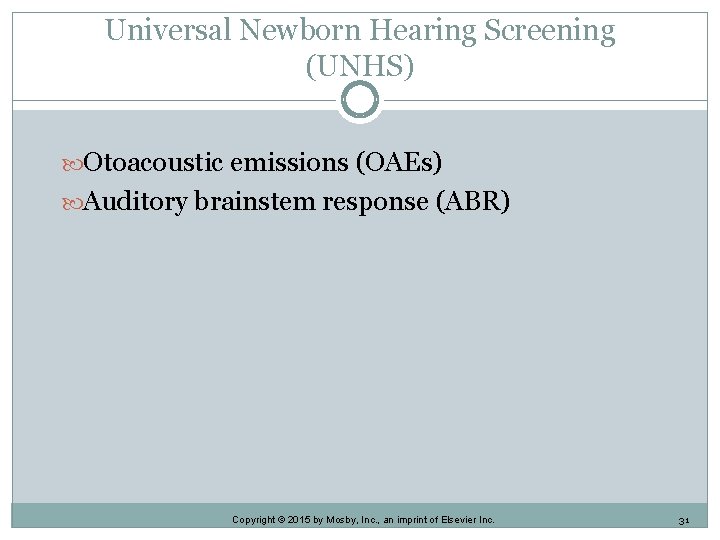 Universal Newborn Hearing Screening (UNHS) Otoacoustic emissions (OAEs) Auditory brainstem response (ABR) Copyright ©
