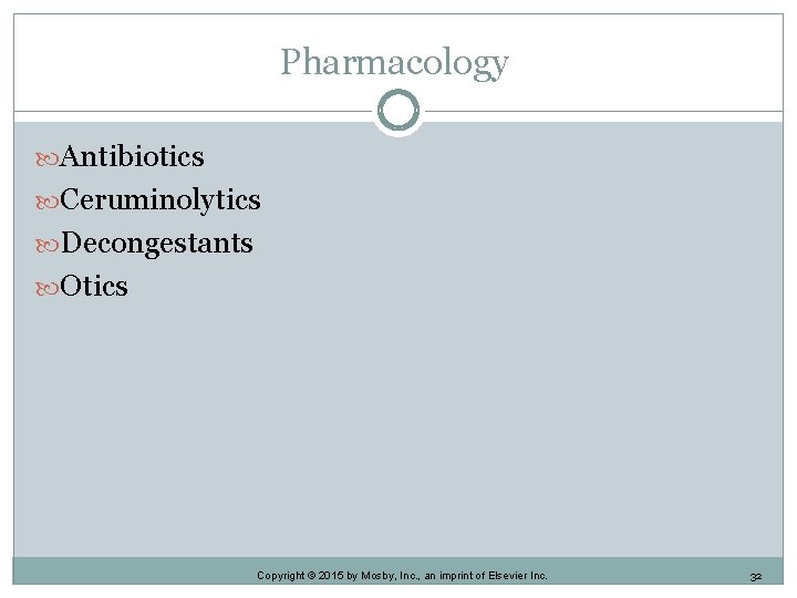 Pharmacology Antibiotics Ceruminolytics Decongestants Otics Copyright © 2015 by Mosby, Inc. , an imprint