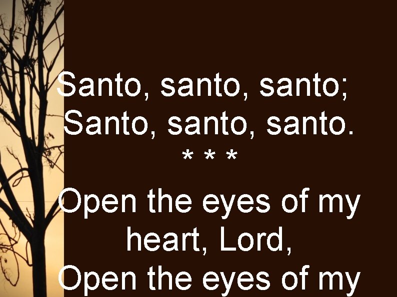Santo, santo; Santo, santo. *** Open the eyes of my heart, Lord, Open the