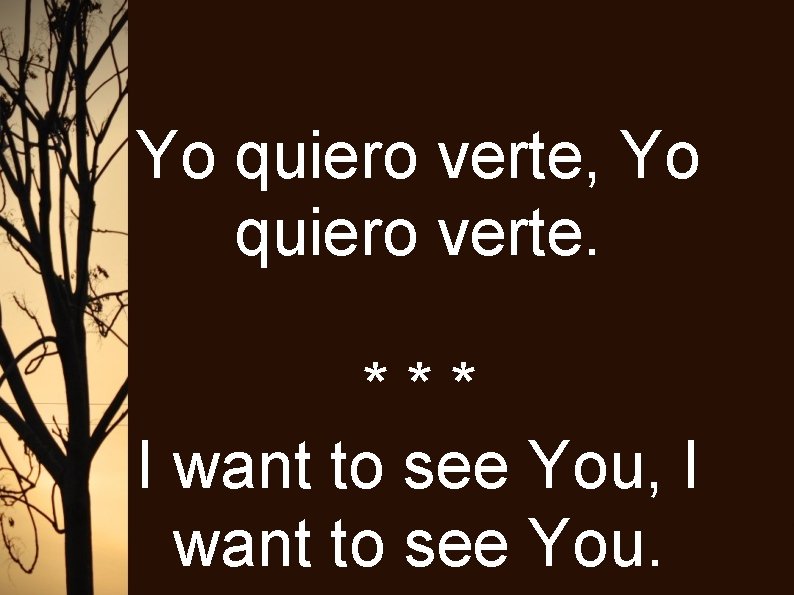 Yo quiero verte, Yo quiero verte. *** I want to see You, I want