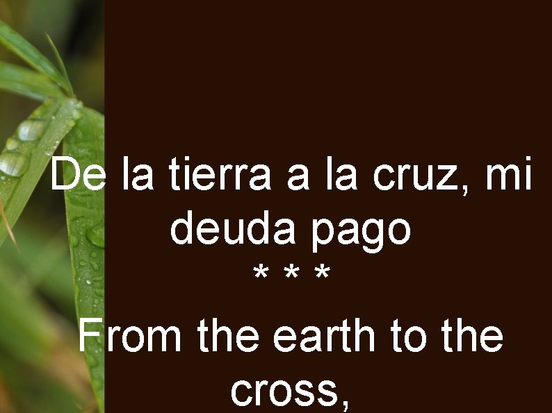 De la tierra a la cruz, mi deuda pago *** From the earth to