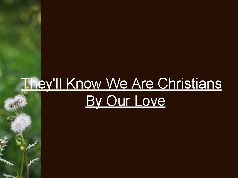 They'll Know We Are Christians By Our Love 
