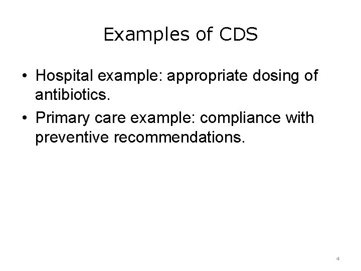 Examples of CDS • Hospital example: appropriate dosing of antibiotics. • Primary care example: