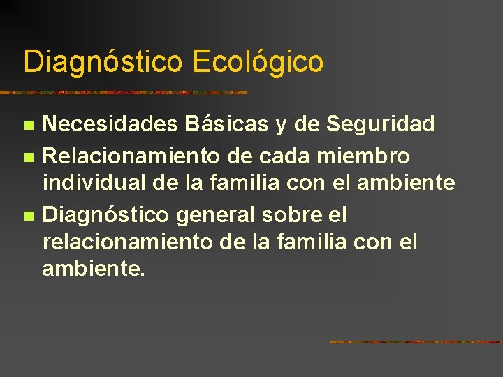 Diagnóstico Ecológico n n n Necesidades Básicas y de Seguridad Relacionamiento de cada miembro