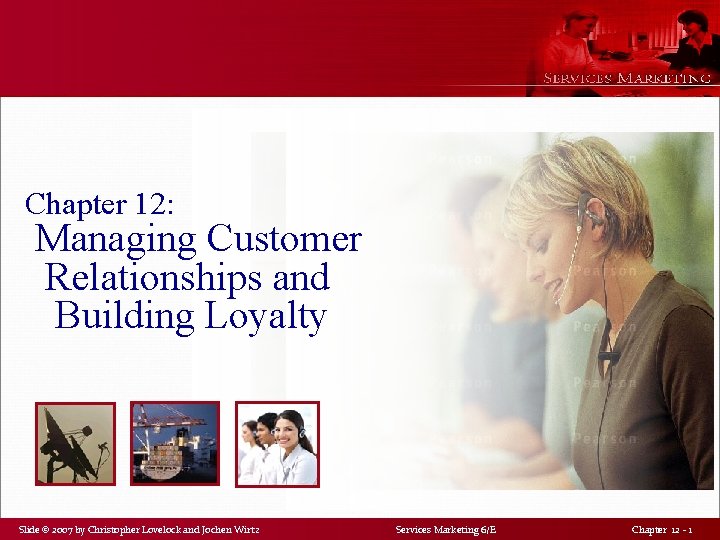Chapter 12: Managing Customer Relationships and Building Loyalty Slide © 2007 by Christopher Lovelock