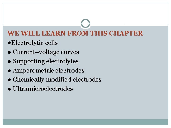 WE WILL LEARN FROM THIS CHAPTER ●Electrolytic cells ● Current–voltage curves ● Supporting electrolytes