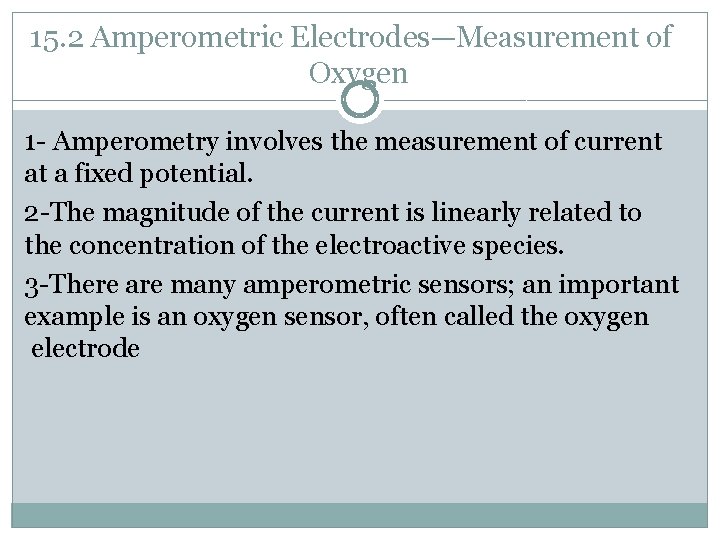 15. 2 Amperometric Electrodes—Measurement of Oxygen 1 - Amperometry involves the measurement of current