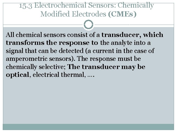 15. 3 Electrochemical Sensors: Chemically Modified Electrodes (CMEs) All chemical sensors consist of a