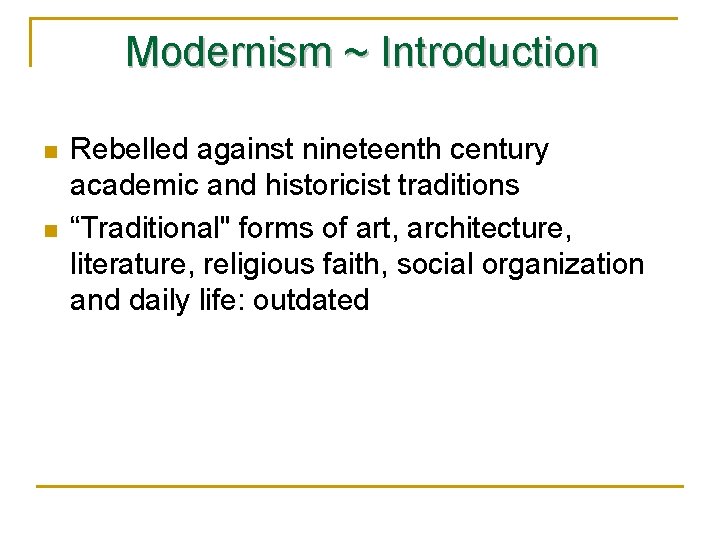 Modernism ~ Introduction n n Rebelled against nineteenth century academic and historicist traditions “Traditional"