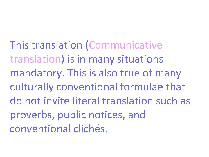 This translation (Communicative translation) is in many situations mandatory. This is also true of