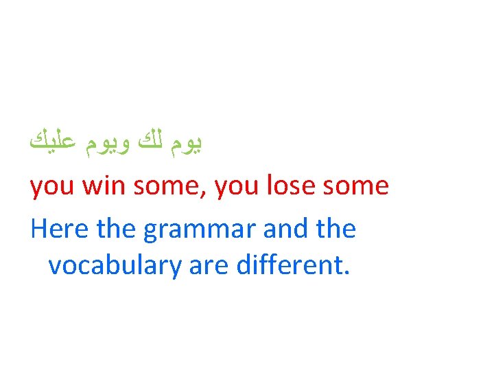  ﻳﻮﻡ ﻟﻚ ﻭﻳﻮﻡ ﻋﻠﻴﻚ you win some, you lose some Here the grammar