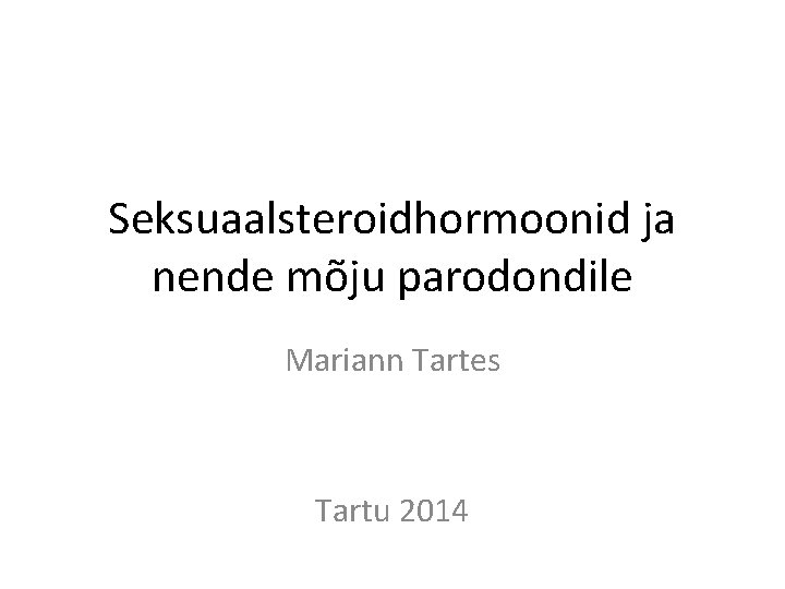 Seksuaalsteroidhormoonid ja nende mõju parodondile Mariann Tartes Tartu 2014 
