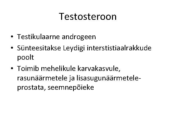 Testosteroon • Testikulaarne androgeen • Sünteesitakse Leydigi interstistiaalrakkude poolt • Toimib mehelikule karvakasvule, rasunäärmetele