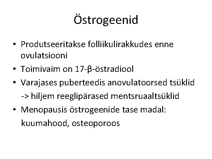 Östrogeenid • Produtseeritakse folliikulirakkudes enne ovulatsiooni • Toimivaim on 17 -β-östradiool • Varajases puberteedis