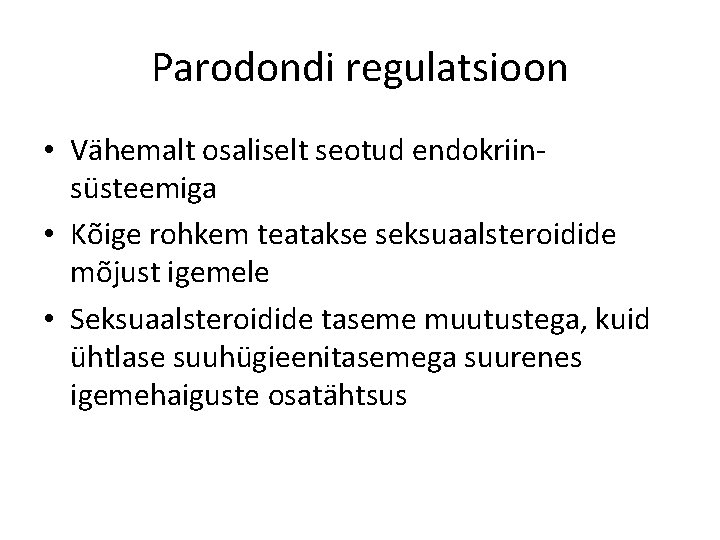 Parodondi regulatsioon • Vähemalt osaliselt seotud endokriinsüsteemiga • Kõige rohkem teatakse seksuaalsteroidide mõjust igemele