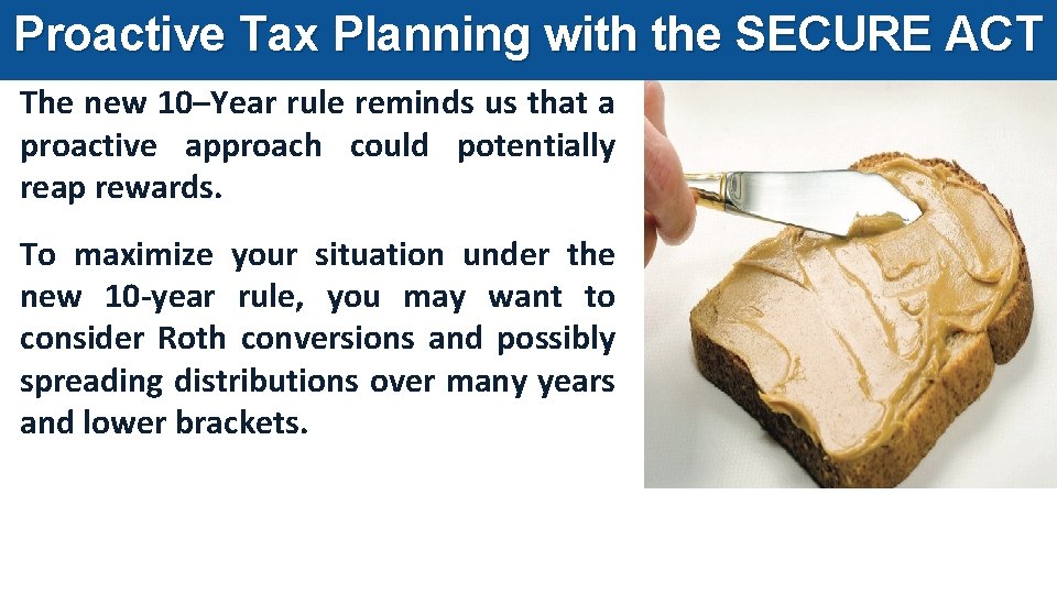 Proactive Tax Planning with the SECURE ACT The new 10–Year rule reminds us that