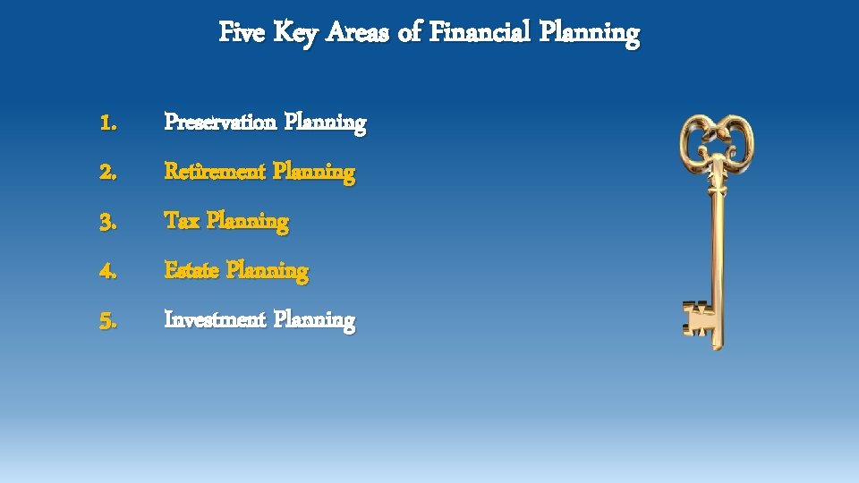 Five Key Areas of Financial Planning 1. 2. Preservation Planning Retirement Planning 3. 4.