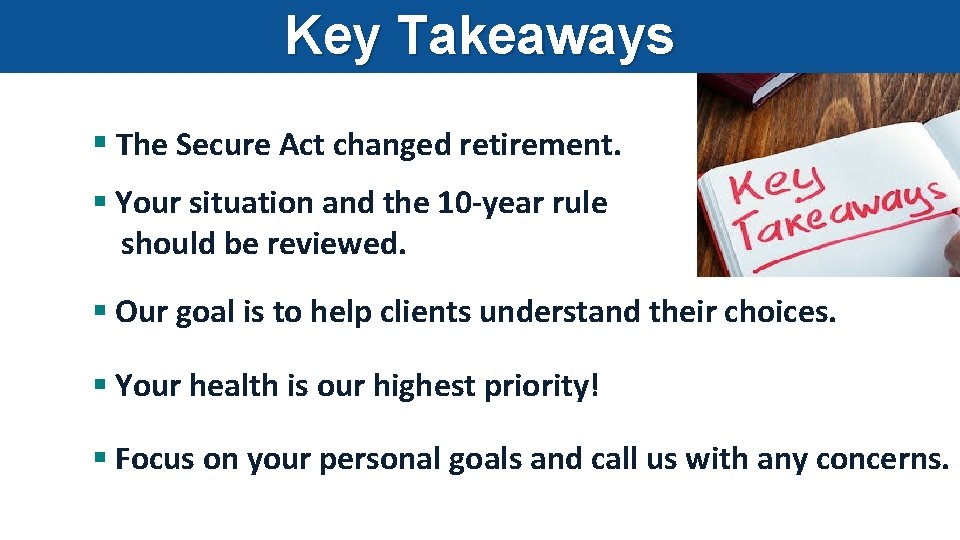 Key Takeaways § The Secure Act changed retirement. § Your situation and the 10