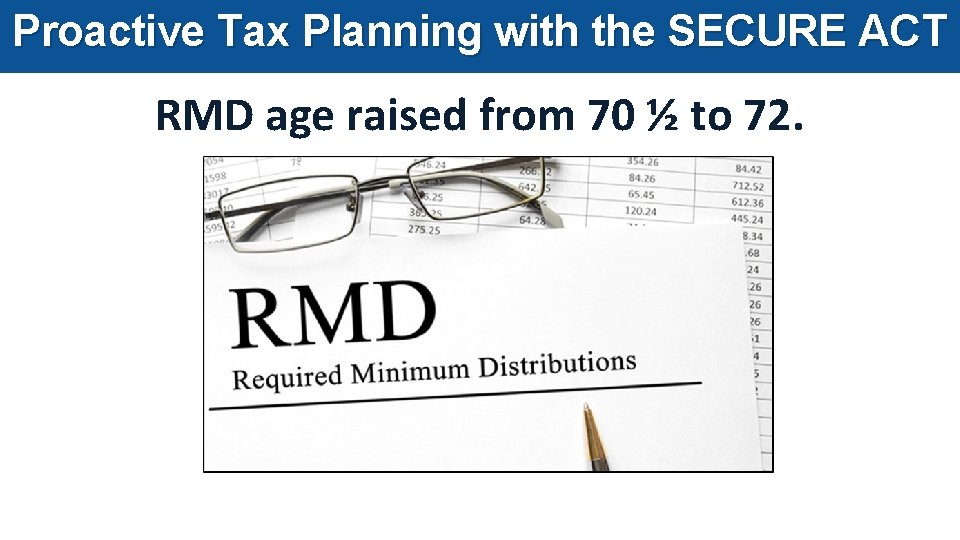 Proactive Tax Planning with the SECURE ACT RMD age raised from 70 ½ to